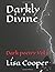 Darkly Divine: Dark poetry Vol 1