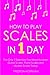 How to Play Scales: In 1 Day - The Only 7 Exercises You Need to Learn Guitar Scales, Piano Scales and Ukulele Scales Today (Music)