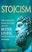 Stoicism: The Simplistic Timeless Stoic Art of Better Living with Ancient Wisdom