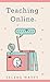 Teaching Online: Online Teaching Survival Guide: The Best Teaching Strategies and Tools for Your Online Classroom. (Teaching Today)