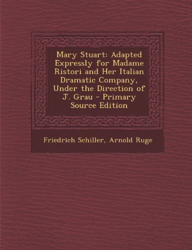 Mary Stuart: Adapted Expressly for Madame Ristori and Her Italian Dramatic Company, Under the Direction of J. Grau