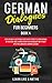 German Dialogues for Beginners Book 4: Over 100 Daily Used Phrases and Short Stories to Learn German in Your Car. Have Fun and Grow Your Vocabulary ... Language Learning Lessons (German for Adults)