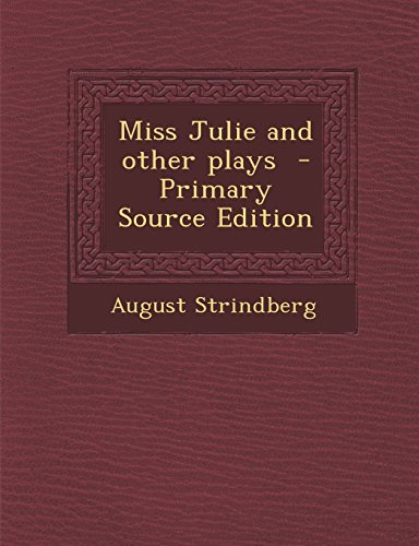 Miss Julie and other plays - Primary Source Edition