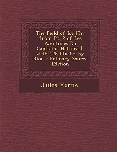 The Field of Ice [Tr. from Pt. 2 of Les Aventures Du Capitaine Hatteras]. with 126 Illustr. by Riou