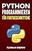 Python Programmieren Für Fortgeschrittene: Der schnelle Einstieg (Python Programmieren Lernen - Der schnelle Einstieg) (German Edition)