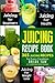 Juicing Recipe Book: 365 Juicing Recipes for Every Condition