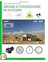 Impara a fotografare in 10 lezioni (Phototutorial) (Italian Edition)