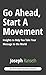 Go Ahead, Start A Movement: Insights to Help You Take Your Message to the World