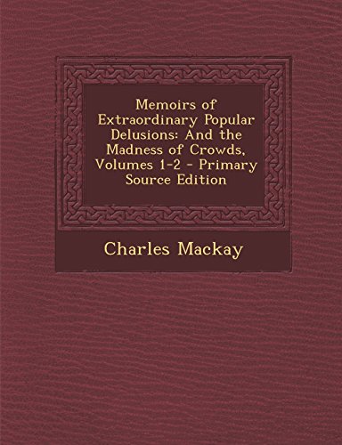 Memoirs of Extraordinary Popular Delusions: And the Madness of Crowds, Volumes 1-2
