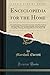 Encyclopedia for the Home: A Complete Library of the Best Literature of the Best Authors; Selected With a View to Home Reading, and the Inspiring, ... Influence in the Home Life (Classic Reprint)