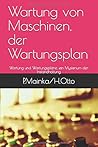 Wartung von Maschinen, der Wartungsplan: Wartung und Wartungspläne, ein Mysterium der Instandhaltung (German Edition)