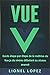 VUE: Guide étape par étape de la maîtrise de Vue.js du niveau débutant au niveau avancé (French Edition)