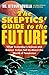 The Skeptics' Guide to the Future: What Yesterday's Science and Science Fiction Tell Us About the World of Tomorrow