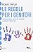 Le regole per i genitori. I comportamenti chiave per crescere al meglio i propri figli