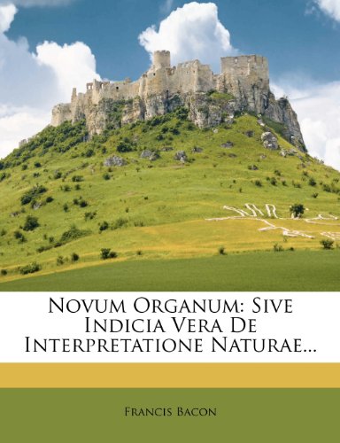 Novum Organum: Sive Indicia Vera De Interpretatione Naturae...