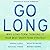 Go Long: Why Long-Term Thinking Is Your Best Short-Term Strategy