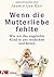 Wenn die Mutterliebe fehlte: Wie wir das ungeliebte Kind in uns entdecken und heilen