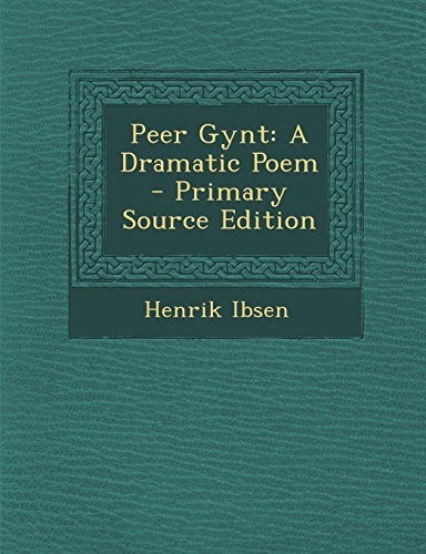 Peer Gynt: A Dramatic Poem - Primary Source Edition