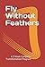 Fly Without Feathers: A 3 Week Complete Transformation Program