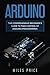 Arduino: The Comprehensive Beginner's Guide to Take Control of Arduino Programming