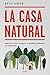 La casa natural: Mejora tu salud, tu hogar y el planeta, habitación por habitación