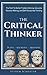 The Critical Thinker: The Path To Better Problem Solving, Accurate Decision Making, and Self-Disciplined Thinking