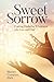 Sweet Sorrow: Finding Enduring Wholeness after Loss and Grief
