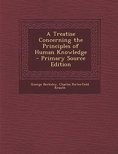 A Treatise Concerning the Principles of Human Knowledge - Primary Source Edition