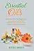 Essential Oils: Essential Oils for beginners your guide to healing with aromatherapy and essential oil recipes for beauty and health