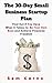 The 30-Day Small Business Startup Plan: Find Out if You Have What it Takes to Be Your Own Boss and Achieve Financial Freedom (Work from Home)