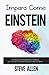 Impara come Einstein: Tecniche di apprendimento rapido e lettura efficace per pensare come un genio: Memorizza di più, focalizzati meglio e leggi in ... del pensiero) (Italian Edition)