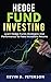 Hedge Fund Investing: Learn Hedge Funds Strategies And Performance To Make Incredible Returns