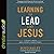 Learning to Lead Like Jesus: 11 Principles to Help You Serve, Inspire, and Equip Others