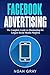 Facebook Advertising: The Complete Guide to Dominating the Largest Social Media Platform