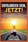 Erfolgreich sein, Jetzt!: Step by Step zum Ziel mit vielen praktischen Übungen (German Edition)