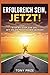 Erfolgreich sein, Jetzt!: Step by Step zum Ziel mit vielen praktischen Übungen (German Edition)