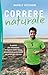 Correre naturale. Il metodo per conquistare la migliore forma fisica, potenziare la performance ed evitare gli infortuni