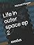 Life in outer space ep 2: exodus