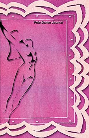 Pole Dance Journal: Pole Dancing Planner, Notebook, Fitness and Training Diary For Dancers (Joy, Inspiration & Delight)