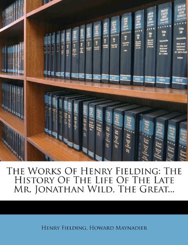 The Works Of Henry Fielding: The History Of The Life Of The Late Mr. Jonathan Wild, The Great...