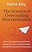 The Science of Overcoming Procrastination: How to Be Disciplined, Break Inertia, Manage Your Time, and Be Productive. Get Off Your Butt and Get Things Done!
