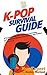 K-Pop Survival Guide: A Rookie K-Pop Fan's Guide to Learning and Enjoying Korean Pop Music to the Fullest From A to Z