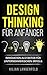 Design Thinking für Anfänger: Innovation als Faktor für unternehmerischen Erfolg (German Edition)