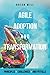 Agile Adoption & Transformation: Principles, Challenges, Pitfalls