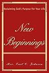 NEW BEGINNINGS: Reclaiming God's Purpose For Your Life NEW BEGINNINGS: Reclaiming God's Purpose For Your Life