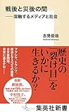 戦後と災後の間 ─溶融するメディアと社会 (集英社新書) 戦後と災後の間 ─溶融するメディアと社会 (集英社新書)