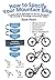 How to Specify Your Mountain Bike: A methodical approach to all the decisions for buying or building a mountain bike