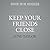 Keep Your Friends Close