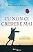 Tu non ci credere mai (Italian Edition)