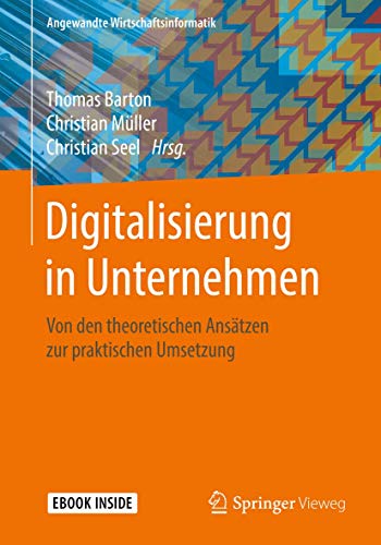 Digitalisierung in Unternehmen: Von den theoretischen Ansätzen zur praktischen Umsetzung (Angewandte Wirtschaftsinformatik) (German Edition)